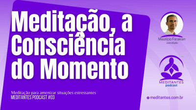Meditação, ativa a Consciência do Momento Presente - Meditantes PodCast #03