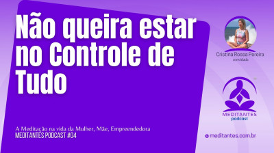 Medite, não queira estar no Controle de Tudo - Meditantes PodCast #04