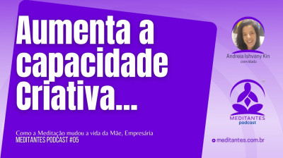 A Meditação aumenta a capacidade criativa da pessoa - Meditantes PodCast #05