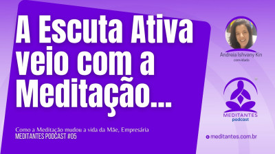 A Escuta Ativa veio com a Meditação - Meditantes PodCast #05