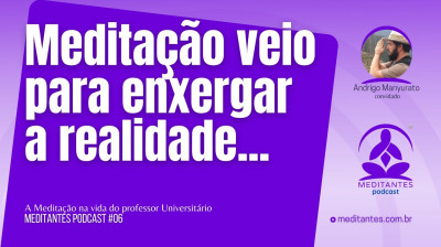 Meditação veio para eu enxergar a realidade - Meditantes PodCast #06