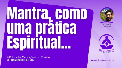 Na Meditação, o Mantra também é utilizado como uma Prática Espiritual - Meditantes PodCast #07