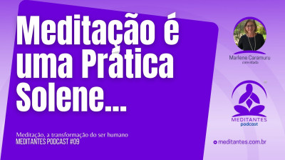 A Meditação é uma Prática Solene - Meditantes PodCast #09