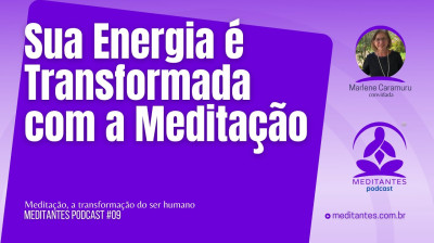 Na Meditação você extrai o seu Ser Verdadeiro - Meditantes PodCast #09