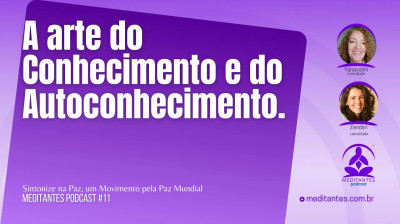 Meditação, a arte do Conhecimento e do Autoconhecimento - Meditantes PodCast #11