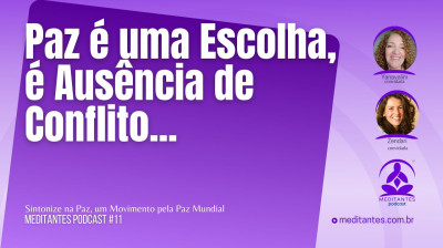 A Paz é uma Escolha, é Ausência de Conflito - Meditantes PodCast #11