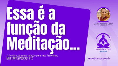A função da Meditação é Acalmar a Mente, torna-la Positiva, Clara, Feliz - Meditantes PodCast #12