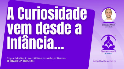 A Curiosidade sobre o Universo da Meditação vem desde a Infância - Meditantes PodCast #13