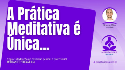 A cada dia a Prática Meditativa é Única - Meditantes PodCast #13