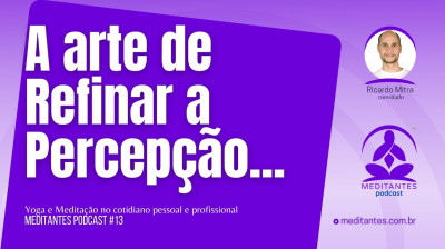 Meditação, a arte de Refinar a Percepção - Meditantes PodCast #13