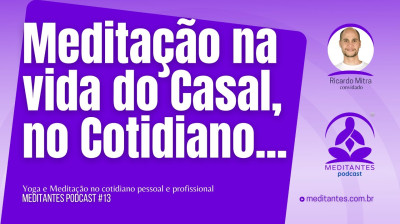 A Meditação no Cotidiano do Casal. Vida pessoal e profissional - Meditantes PodCast #13