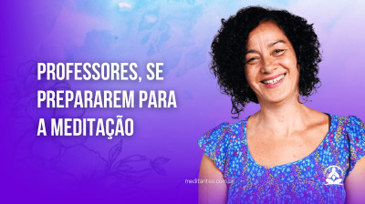 Professores, se prepararem para a Meditação - Meditantes PodCast #14