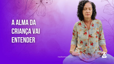 A Alma da Criança vai entender - Meditantes PodCast #14