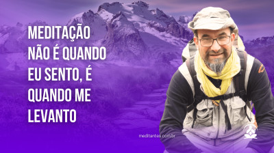 Meditação não é quando eu Sento, é Quando me Levanto - Meditantes PodCast #15
