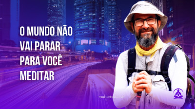 O mundo não vai parar para você Meditar - Meditantes PodCast #15