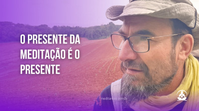 O Presente da Meditação é o Presente - Meditantes PodCast #15