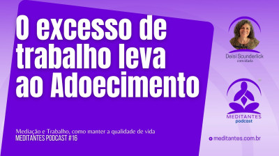 O Excesso de Trabalho leva ao Adoecimento - Meditantes PodCast #16